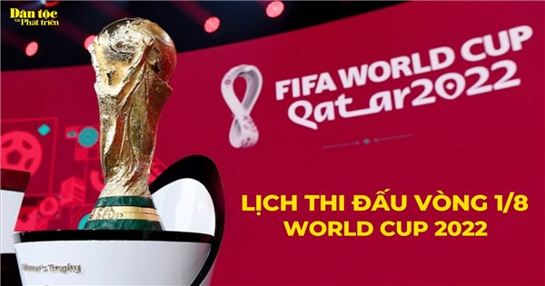 Lịch thi đấu vòng 1 8 World Cup 2022 theo giờ Việt Nam mới nhất Báo